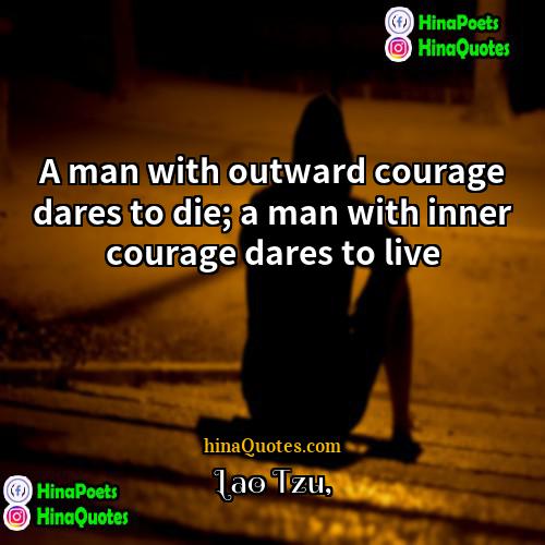 Lao Tzu Quotes | A man with outward courage dares to